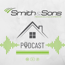 Smith & Sons Remodeling Experts Podcast