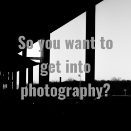 So you want to get into photography?