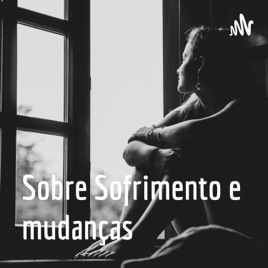 Sobre Sofrimento e mudanças