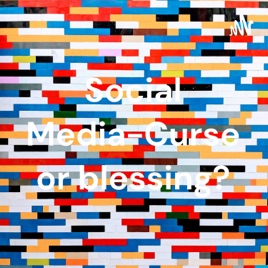 Social Media-Curse or blessing?