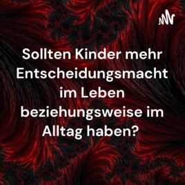 Sollten Kinder mehr Entscheidungsmacht im Leben beziehungsweise im Alltag haben?