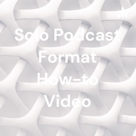 Solo Podcast Format How-to Video