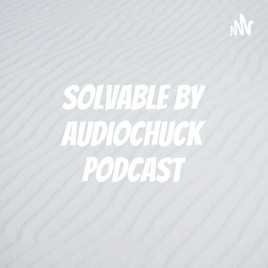 Solvable by audiochuck Podcast