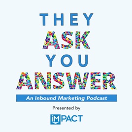 They Ask, You Answer: An Inbound Marketing Podcast