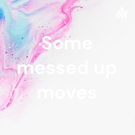 Some messed up moves