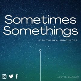 Sometimes Somethings with The Real Bhatnagar