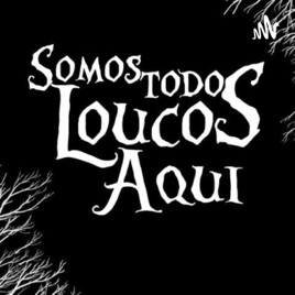Somos Todos Loucos Aqui
