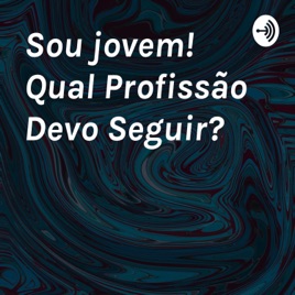 Sou jovem! Qual Profissão Devo Seguir?