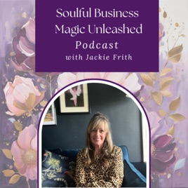 Soulful Business Magic Unleashed with Jackie Frith