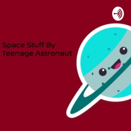 Space Stuff by Teenage Astronaut