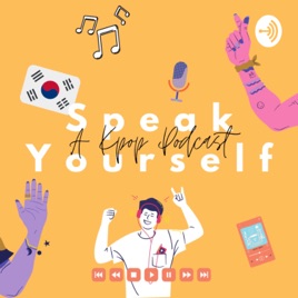 SPEAK YOURSELF: A Kpop Podcast