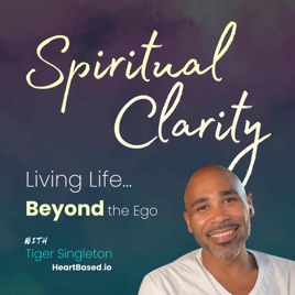 🎙️ Spiritual Clarity; Living Life Beyond the Ego (podcast)