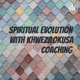 Spiritual Evolution With Khwezilokusa Coaching