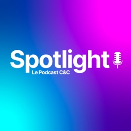 Spotlight, le Podcast C&C