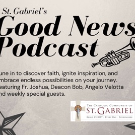 St. Gabriel's Good News w/ Fr. Joshua, Dc. Bob, and Angelo Velotta