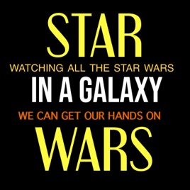 Star Wars: In a Galaxy – Watching all the Star Wars we can get our hands on.