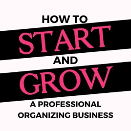 Start Your Organizing Business-The Podcast for Professional Organizers