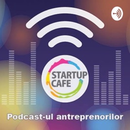 Podcastul antreprenorilor. La StartupCafe.ro