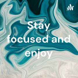 Stay focused and enjoy