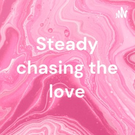 Steady chasing the love