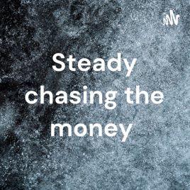 Steady chasing the money