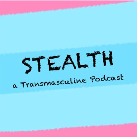 Stealth: A Transmasculine Podcast