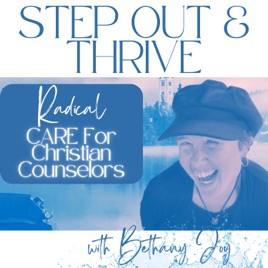 Step Out And Thrive with Bethany Joy (Radical Care For Christian Counselors)