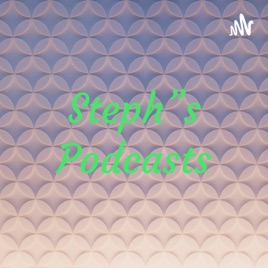 Steph”s Podcasts