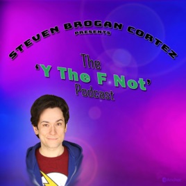 Steven Brogan Cortez Presents: The 'Y The F Not?' Podcast