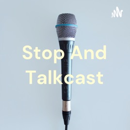 Stop And Talkcast