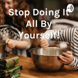 Stop Doing It All By Yourself!