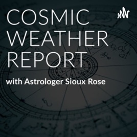 Cosmic Weather Report with Astrologer, Sioux Rose