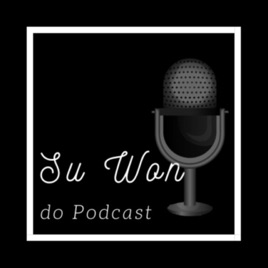 Su Won do Podcast
