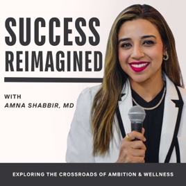 Success Reimagined with Amna Shabbir MD