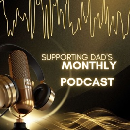 Supporting Dad's Monthly Podcast