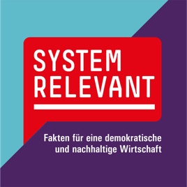 Systemrelevant - Fakten für eine demokratische und nachhaltige Wirtschaft