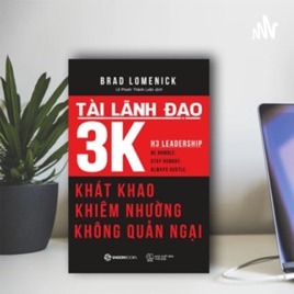 TÀI NĂNG LÃNH ĐẠO 3K: KHÁT KHAO, KHIÊM NHƯỜNG, KHÔNG QUẢN NGẠI