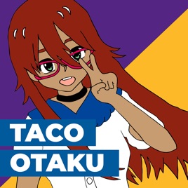 Taco Otaku: SoCal’s Anime Podcast