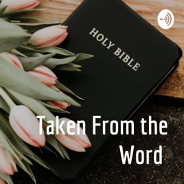 Taken From the Word