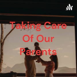 Taking Care Of Our Parents