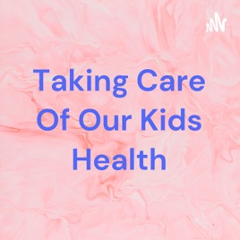 Taking Care Of Our Kids Health