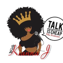 Talk Is Cheap Podcast  with Kianna J.