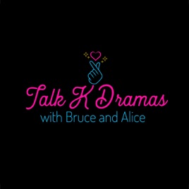Talk K Dramas with Bruce and Alice