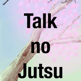 Talk no Jutsu - An Anime Podcast
