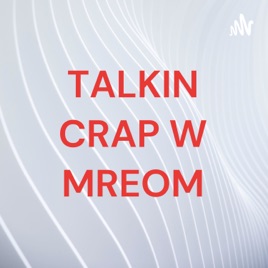 TALKIN CRAP W MREOM