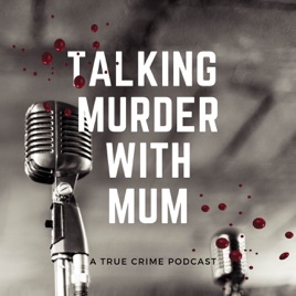 Talking Murder With Mum - A True Crime Podcast