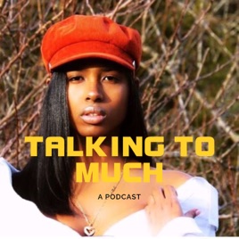 Talking To Much A Podcast