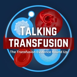 Talking Transfusion: The Transfusion Evidence Round-Up Podcast