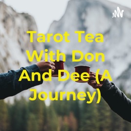 Tarot Tea With Don And Dee (A Journey)