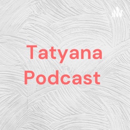 Tatyana Podcast